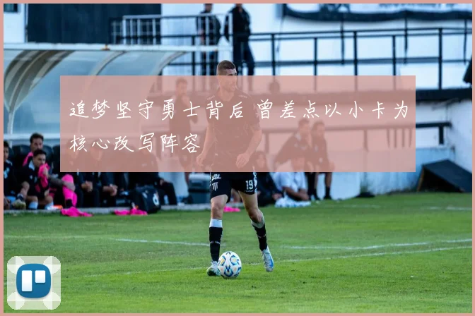 追梦坚守勇士背后 曾差点以小卡为核心改写阵容