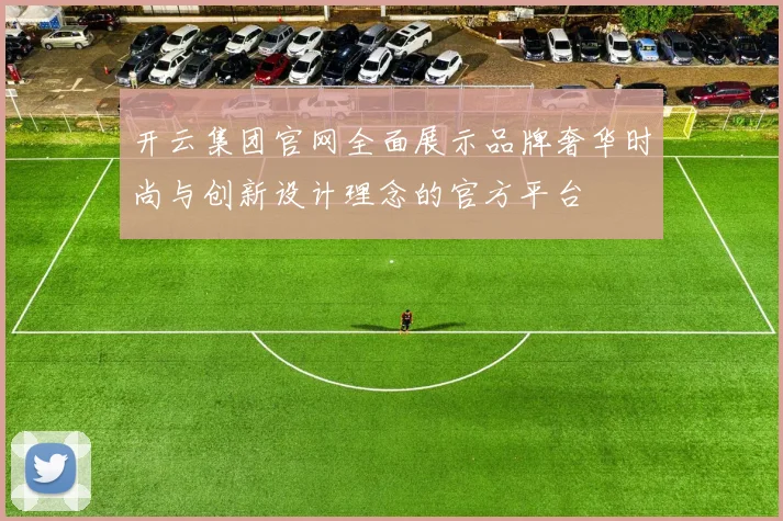 开云集团官网全面展示品牌奢华时尚与创新设计理念的官方平台
