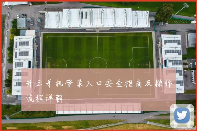 开云手机登录入口安全指南及操作流程详解