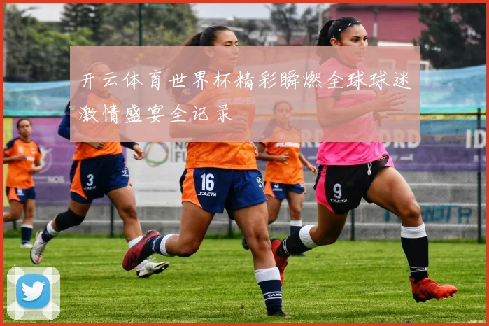 开云体育世界杯精彩瞬燃全球球迷激情盛宴全记录