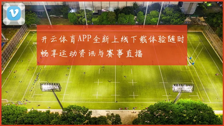 开云体育APP全新上线下载体验随时畅享运动资讯与赛事直播