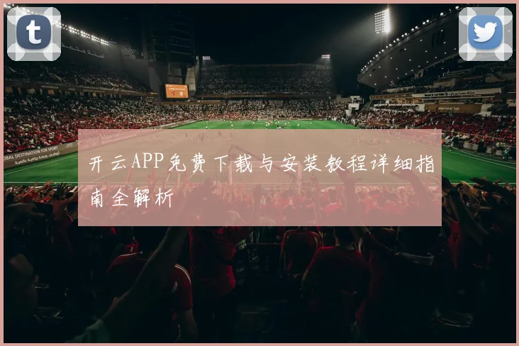 开云APP免费下载与安装教程详细指南全解析
