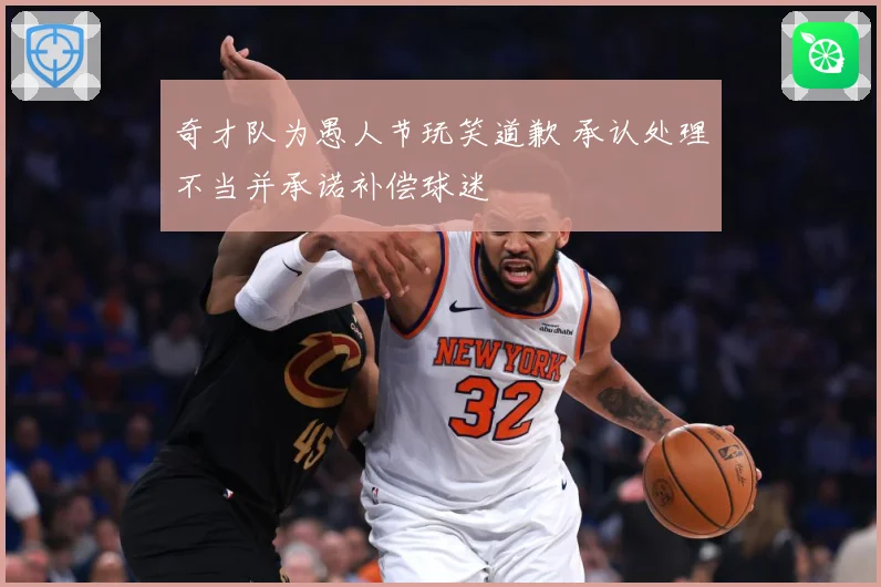 奇才队为愚人节玩笑道歉 承认处理不当并承诺补偿球迷